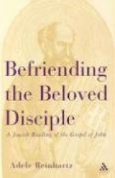 Befriending The Beloved Disciple - A Jewish Reading of the Gospel of John