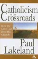 Catholicism at the Crossroads - How the Laity Can Save the Church