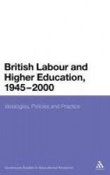 British Labour and Higher Education, 1945 to 2000 - Ideologies, Policies and Practice