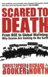 Scared to Death - From BSE to Global Warming: Why Scares are Costing Us the Earth