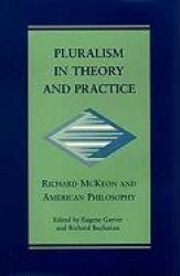 Pluralism in Theory and Practice - Richard McKeon and American Philosophy