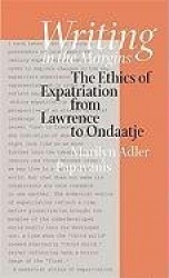 Writing in the Margins - The Ethics of Expatriation from Lawrence to Ondaatje