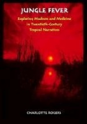 Jungle Fever - Exploring Madness and Medicine in Twentieth-Century Tropical Narratives