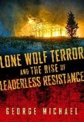 Lone Wolf Terror and the Rise of Leaderless Resistance