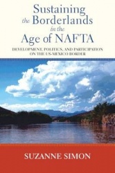 Sustaining the Borderlands in the Age of NAFTA - Development, Politics, and Participation on the US-Mexico Border