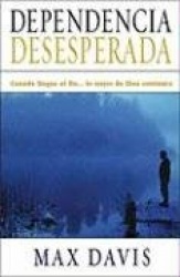 Dependencia Desesperada: Cuando Llegas Al Fin... Lo Mejor de Dios Comienza