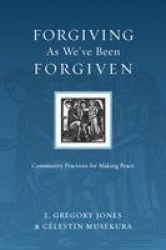 Forgiving As We`ve Been Forgiven – Community Practices for Making Peace