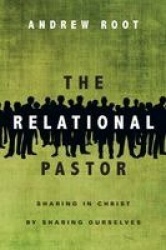 The Relational Pastor – Sharing in Christ by Sharing Ourselves