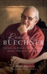 Reading Buechner – Exploring the Work of a Master Memoirist, Novelist, Theologian, and Preacher