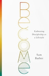 Become - Embracing Discipleship as a Lifestyle