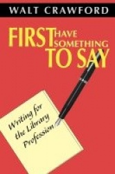 First Have Something to Say - Writing for the Library Profession