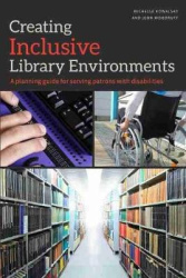 Creating Inclusive Library Environments - A Planning Guide for Serving Patrons with Disabilities