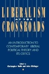 Liberalism at the Crossroads - An Introduction to Contemporary Liberal Political Theory and Its Critics