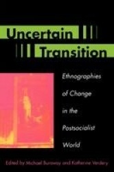 Uncertain Transition - Ethnographies of Change in the Postsocialist World