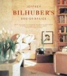 Jeffrey Bilhuber's Design Basics - Expert Solutions for Designing the House of Your Dreams