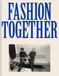 Fashion Together - Fashion’s Most Extraordinary Duos on the Art of Collaboration, Trust, and Love