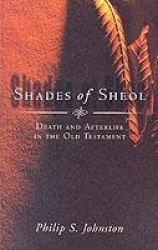 Shades of Sheol - Death And Afterlife In The Old Testament