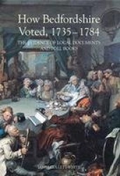 How Bedfordshire Voted, 1735-1784 - The Evidence of Local Documents and Poll Books