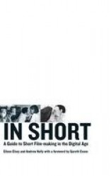In Short - A Guide to Short Film-Making in the Digital Age