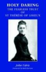 Holy Daring - The Fearless Trust of St Therese of Lisieux