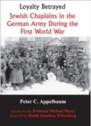 Loyalty Betrayed - Jewish Chaplains in the German Army During the First World War