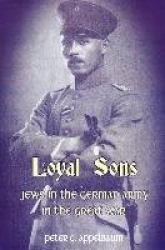 Loyal Sons - Jewish Soldiers in the German Army in the Great War