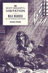 The Most Dreadful Visitation - Male Madness in Victorian Fiction
