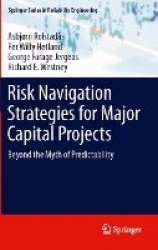 Risk Navigation Strategies for Major Capital Projects : Beyond the Myth of Predictability