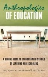Anthropologies of Education - A Global Guide to Ethnographic Studies of Learning and Schooling