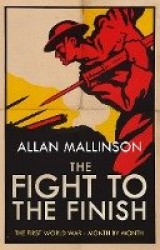 Fight to the Finish - The First World War - Month by Month
