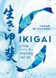 Ikigai - Giving every day meaning and joy
