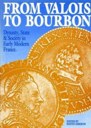 From Valois to Bourbon - Dynasty, State and Society in Early Modern France