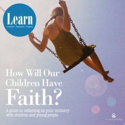How Will Our Children Have Faith? - A Guide for Reflecting on your Ministry with Children & Young People
