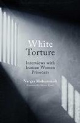 White Torture - Interviews with Iranian Women Prisoners - WINNER OF THE NOBEL PEACE PRIZE 2023