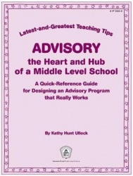 Advisory--The Heart and Hub of a Middle Level School - Latest-And-Greatest Teaching Tips: A Quick-Reference Guide for Designing 
