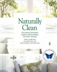 Naturally Clean - The Seventh Generation Guide to Safe & Healthy, Non-Toxic Cleaning