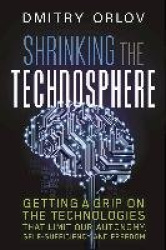 Shrinking the Technosphere: Getting a Grip on Technologies That Limit Our Autonomy, Self-Sufficiency and Freedom