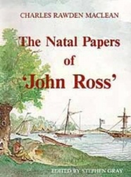 The Natal Papers of ``John Ross` - Loss of the Brig Mary at Natal with Early Recollections of That Settlement and Among the Caff