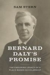 Bernard Daly`s Promise - The Enduring Legacy of a Place-based Scholarship