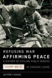 Refusing War, Affirming Peace - A History of Civilian Public Service Camp #21 at Cascade Locks