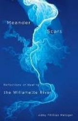 Meander Scars - Reflections on Healing the Willamette River