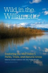 Wild in the Willamette - Exploring the Mid-Valley's Parks, Trails, and Natural Areas