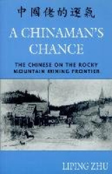 A Chinaman's Chance - The Chinese on the Rocky Mountain Mining Frontier