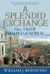 Splendid Exchange: How Trade Shaped the World from Prehistory to Today