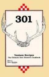 301 Venison Recipes - The Ultimate Deer Hunter's Cookbook