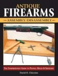 Antique Firearms Assembly/Disassembly - The comprehensive guide to pistols, rifles & shotguns