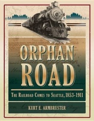 Orphan Road - The Railroad Comes to Seattle, 1853-1911