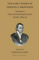 The Early Works of Orestes A. Brownson - The Transcendentalist Years 1840-41