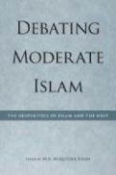 Debating Moderate Islam - The Geopolitics of Islam and the West