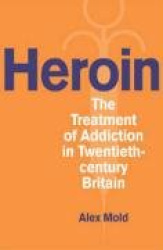 Heroin - The Treatment of Addiction in Twentieth-century Britain
